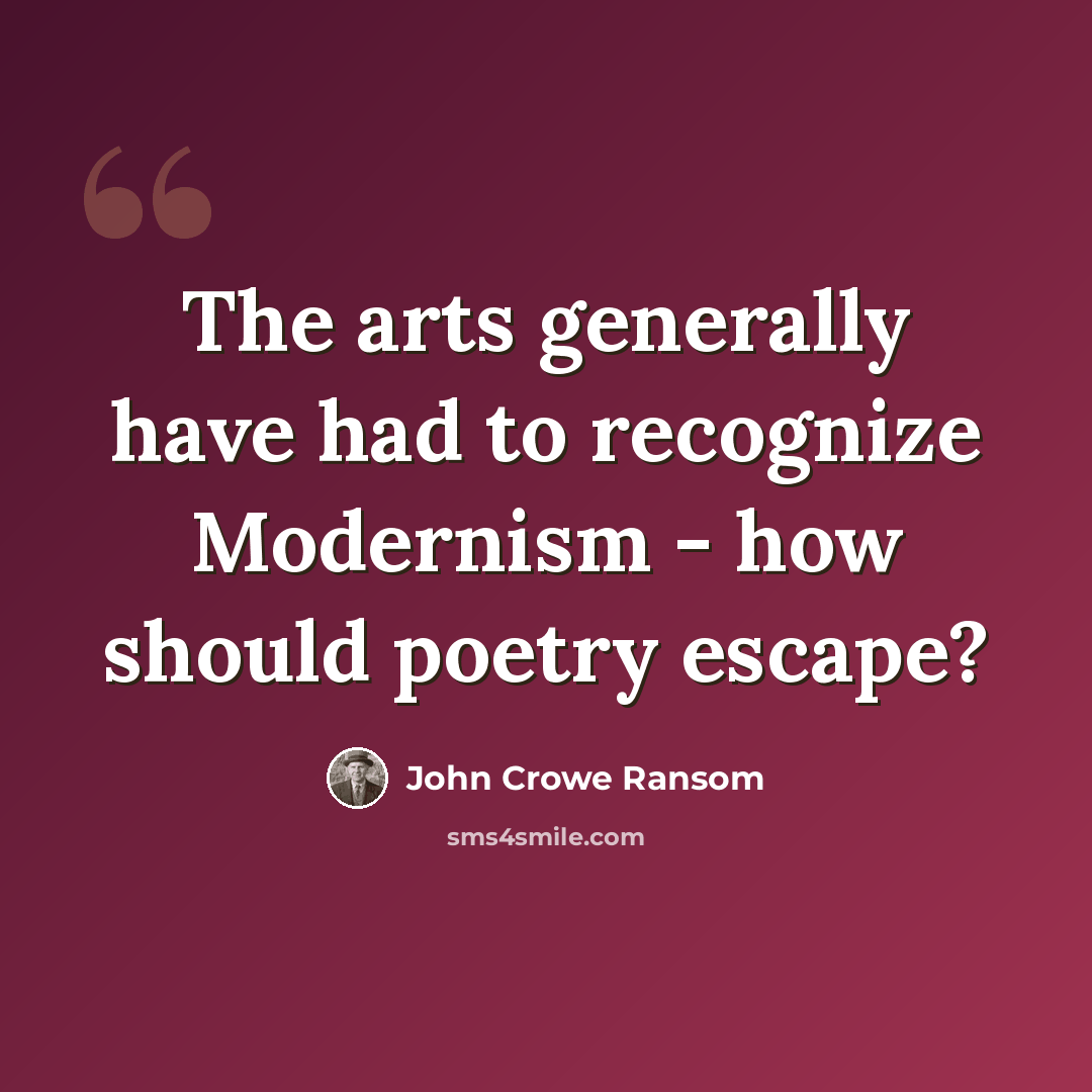 “The arts generally have had to recognize Modernism - how should poetry escape?” quote by John Crowe Ransom