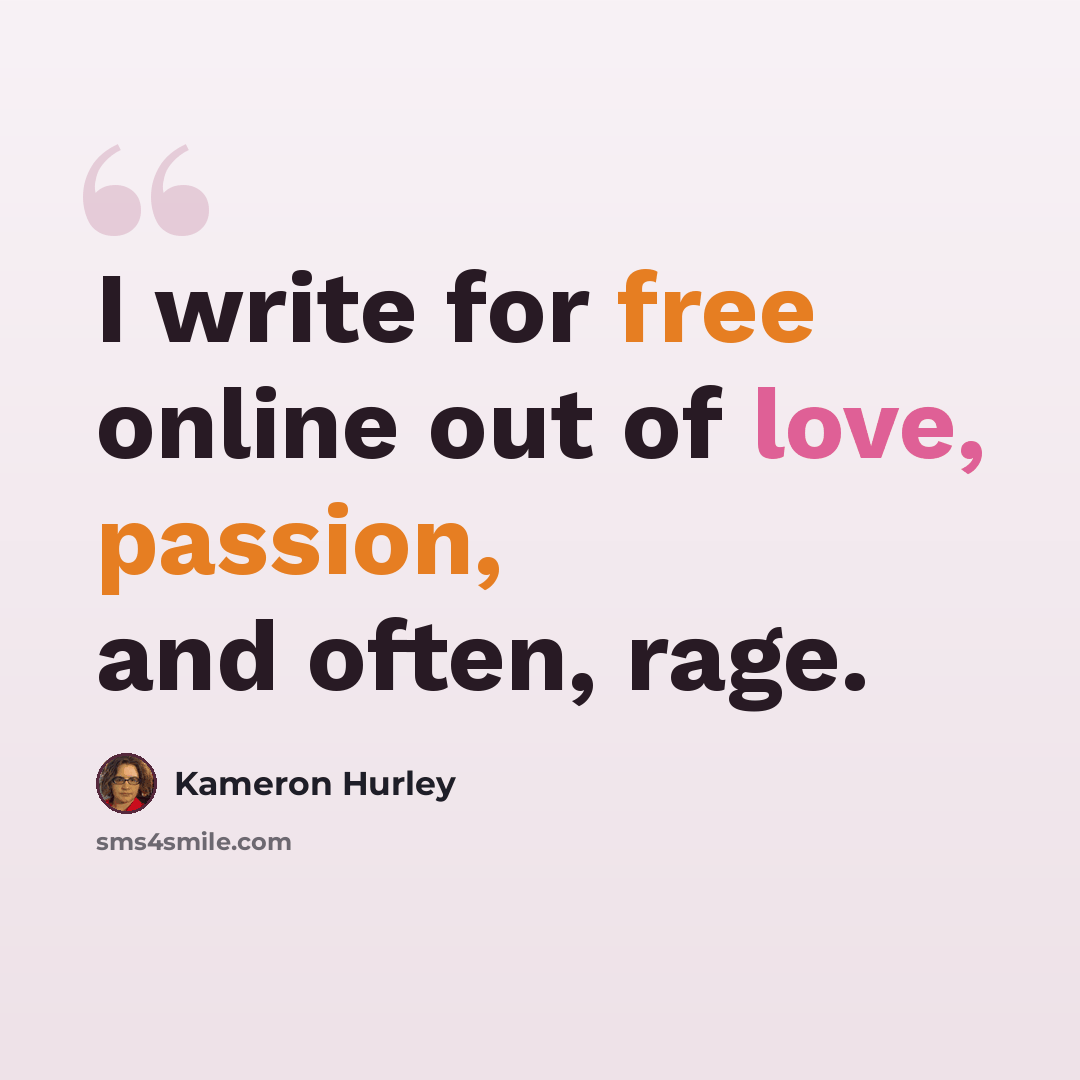 “I write for free online out of love, passion, and often, rage.” quote by Kameron Hurley