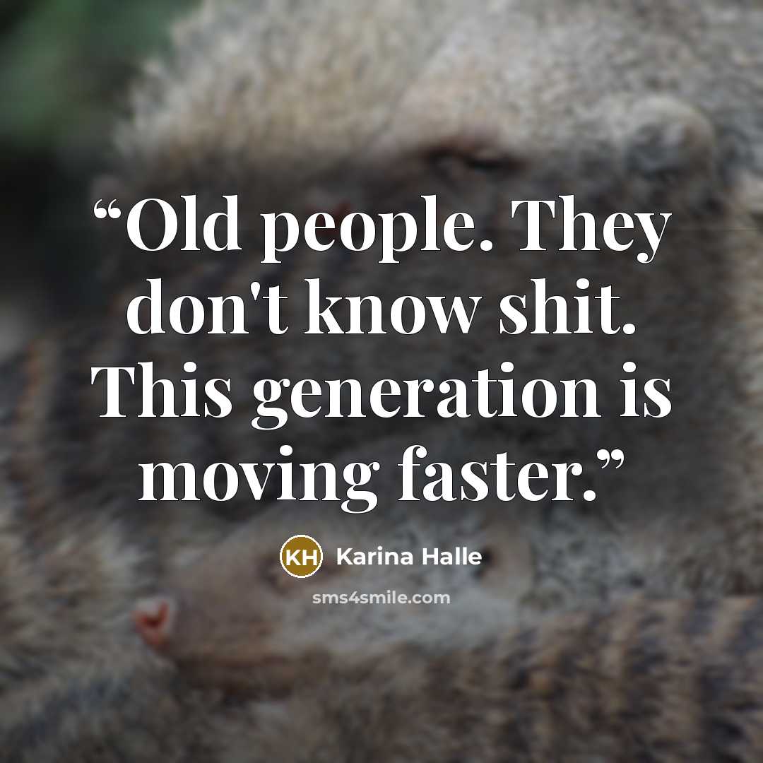 “Old people. They don't know shit. This generation is moving faster.” quote by Karina Halle