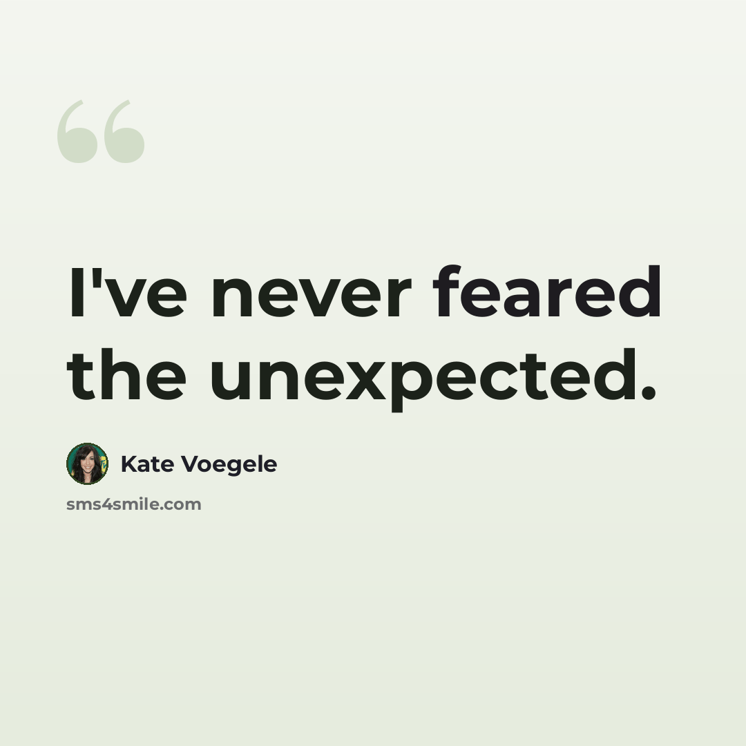 “I've never feared the unexpected.” quote by Kate Voegele