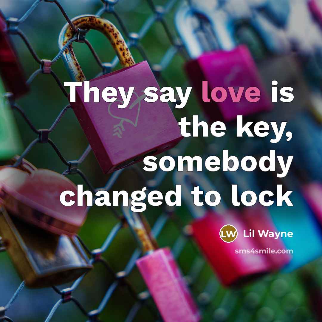 “They say love is the key, somebody changed to lock” quote by Lil Wayne