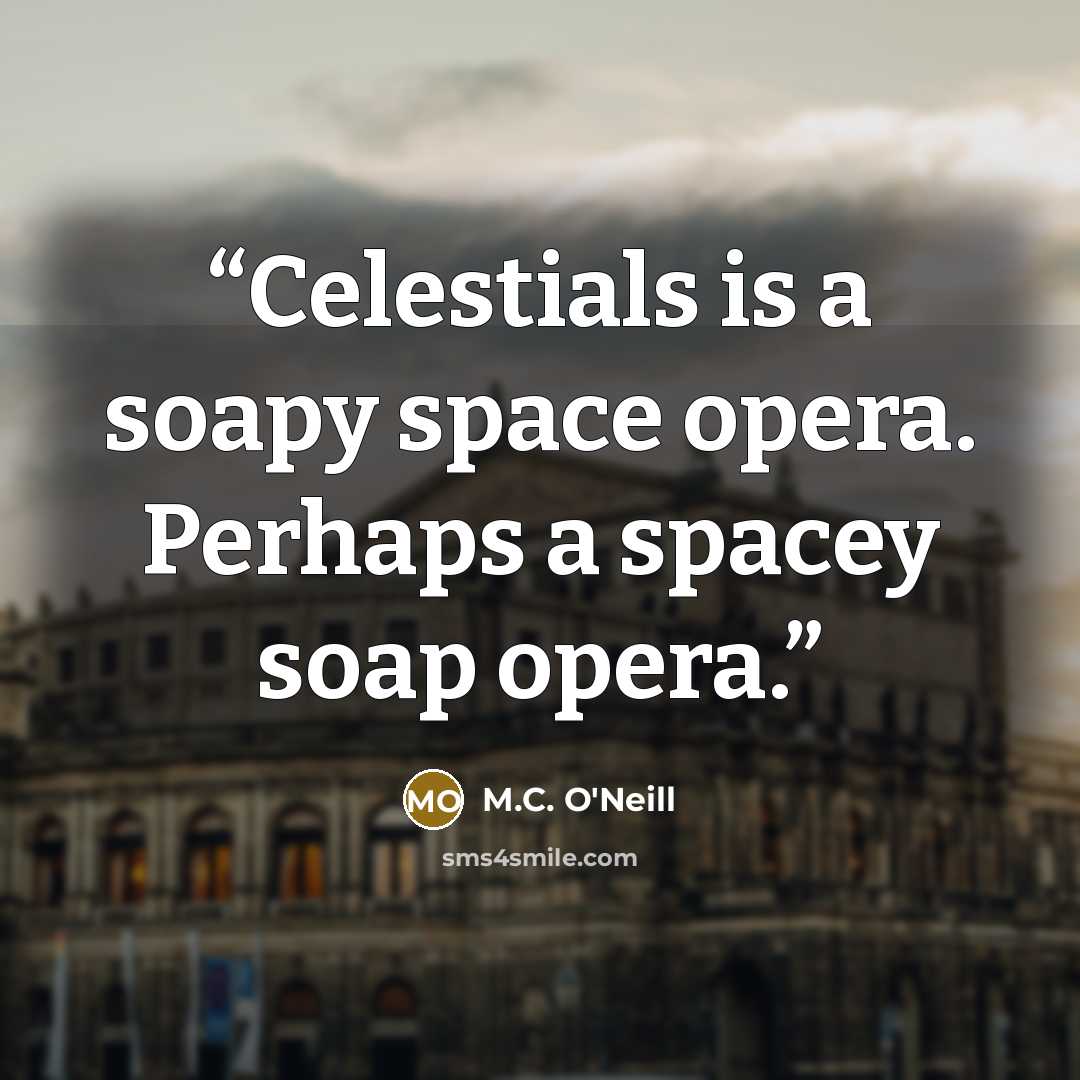 “Celestials is a soapy space opera. Perhaps a spacey soap opera.” quote by M.C. O'Neill