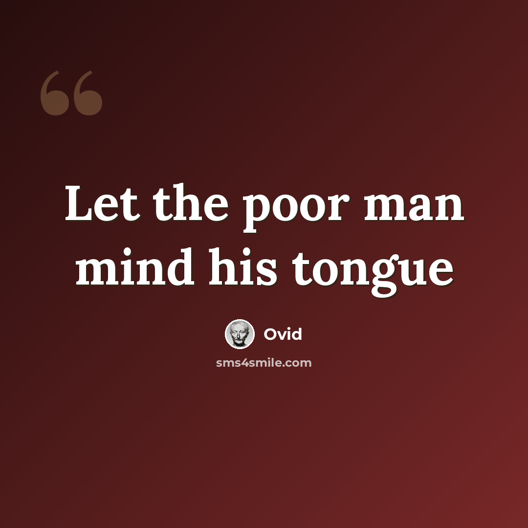 “Let the poor man mind his tongue” quote by Ovid