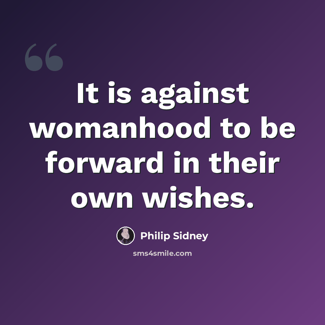 “It is against womanhood to be forward in their own wishes.” quote by Philip Sidney
