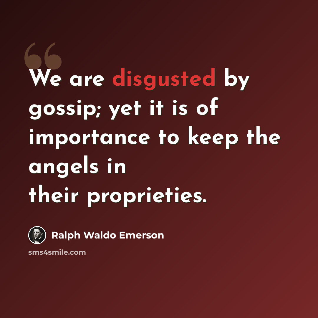 “We are disgusted by gossip; yet it is of importance to keep the angels in their proprieties.” quote by Ralph Waldo Emerson