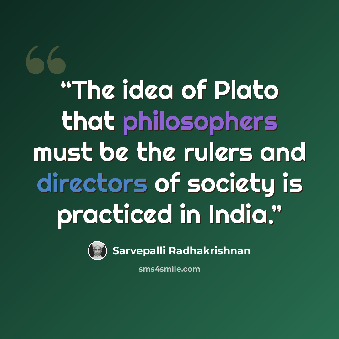 “The idea of Plato that philosophers must be the rulers and directors of society is practiced in India.” quote by Sarvepalli Radhakrishnan