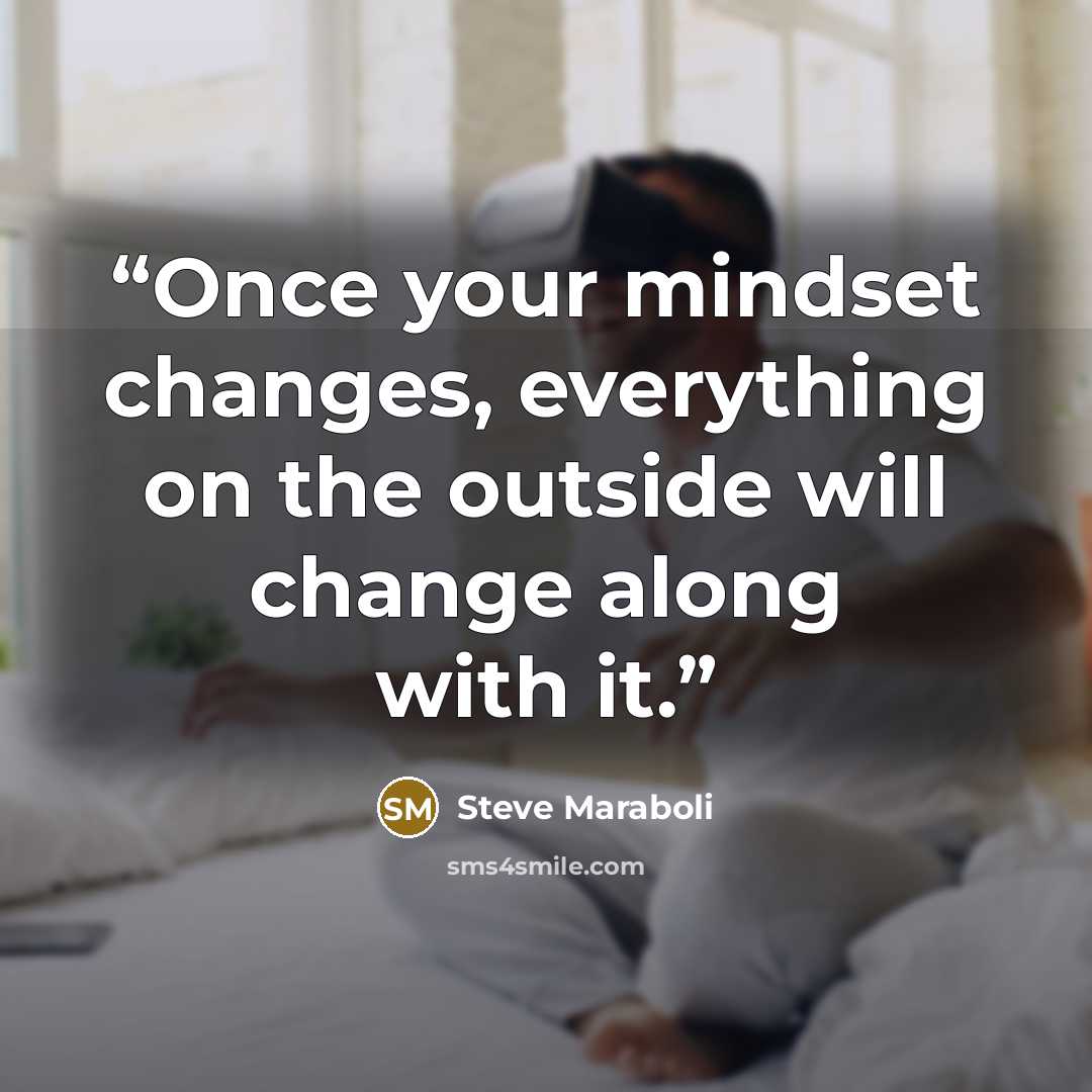 “Once your mindset changes, everything on the outside will change along with it.” quote by Steve Maraboli