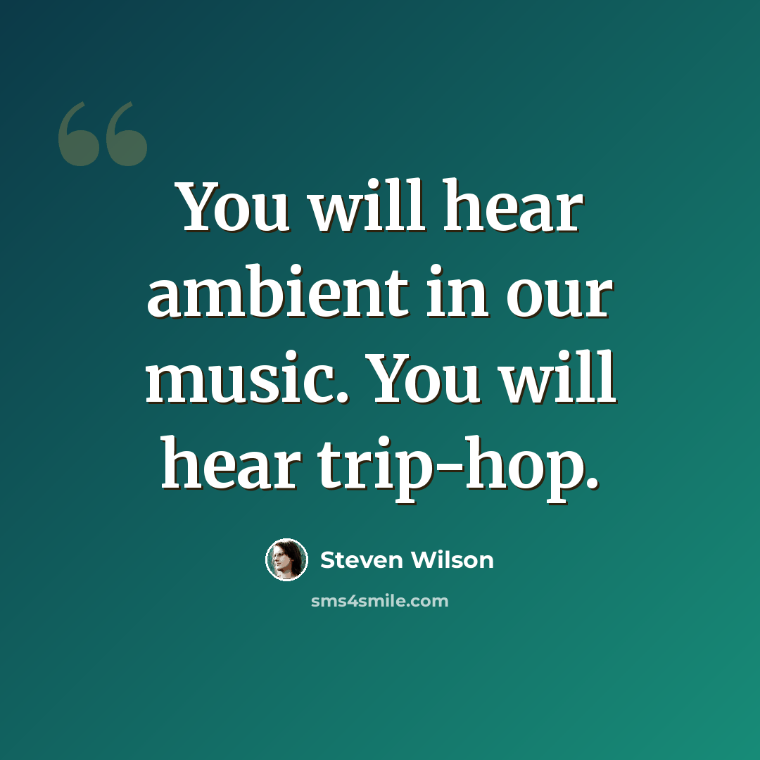 “You will hear ambient in our music. You will hear trip-hop.” quote by Steven Wilson