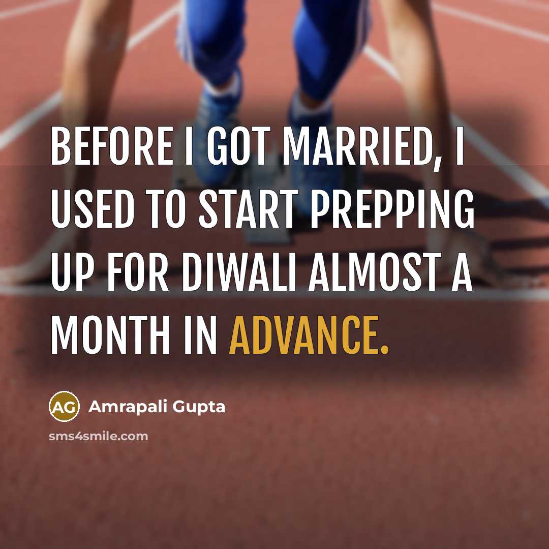 “Before I got married, I used to start prepping up for Diwali almost a month in advance.” quote by Amrapali Gupta