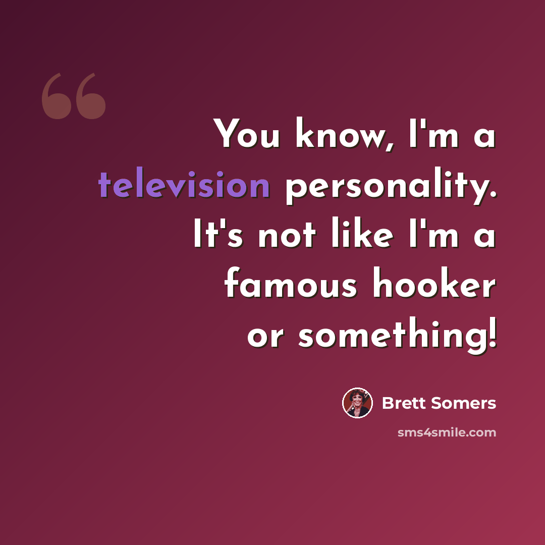 “You know, I'm a television personality. It's not like I'm a famous hooker or something!” quote by Brett Somers