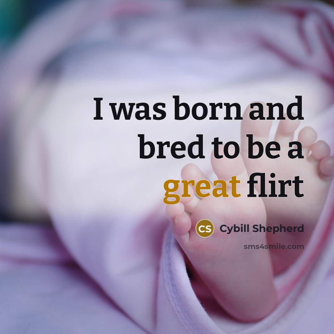 “I was born and bred to be a great flirt” quote by Cybill Shepherd