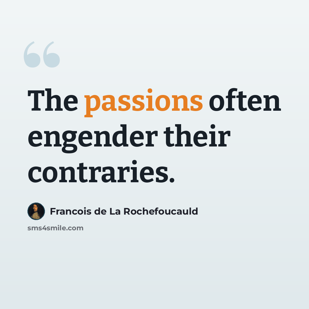“The passions often engender their contraries.” quote by Francois de La Rochefoucauld
