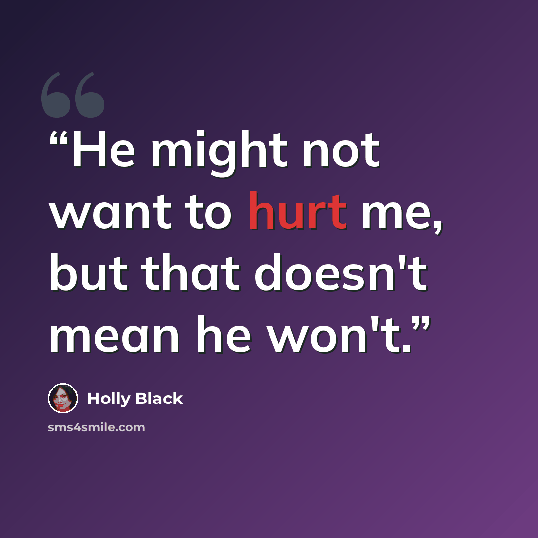 “He might not want to hurt me, but that doesn't mean he won't.” quote by Holly Black