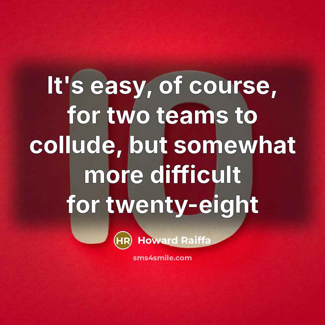 “It's easy, of course, for two teams to collude, but somewhat more difficult for twenty-eight” quote by Howard Raiffa
