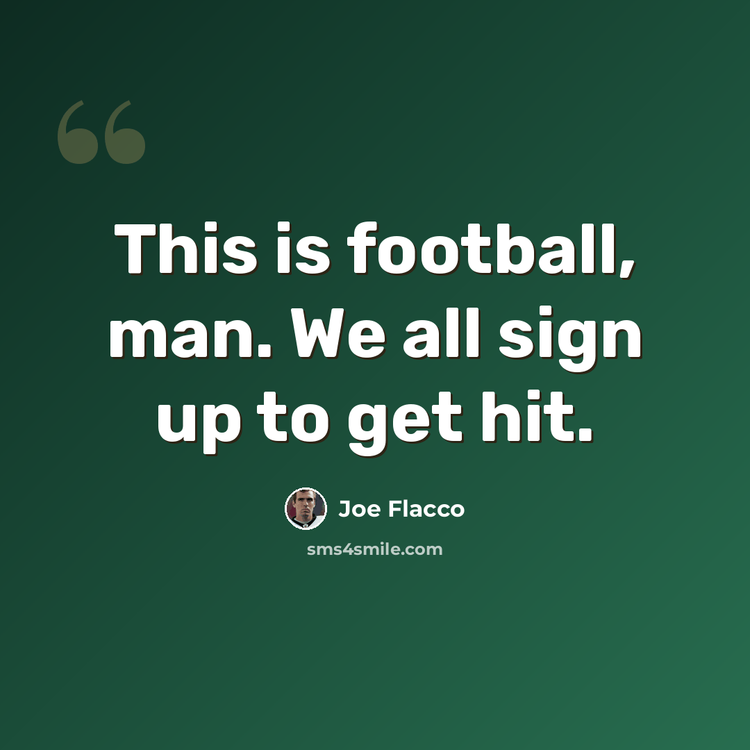 “This is football, man. We all sign up to get hit.” quote by Joe Flacco