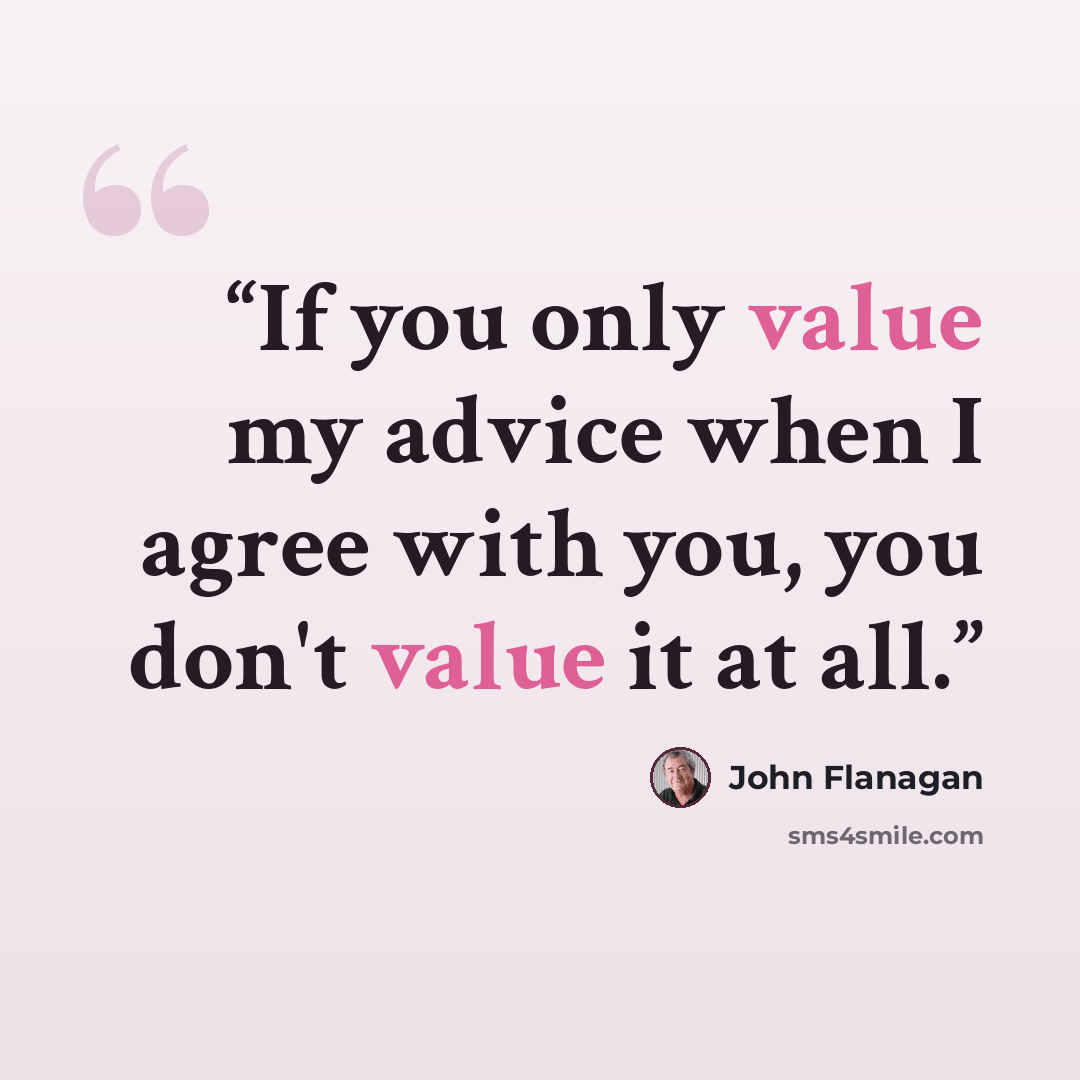 “If you only value my advice when I agree with you, you don't value it at all.” quote by John Flanagan