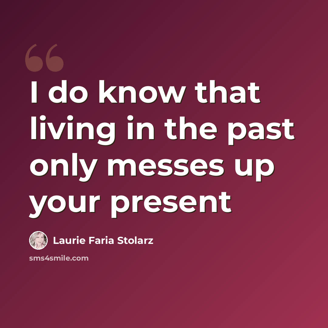 “I do know that living in the past only messes up your present” quote by Laurie Faria Stolarz