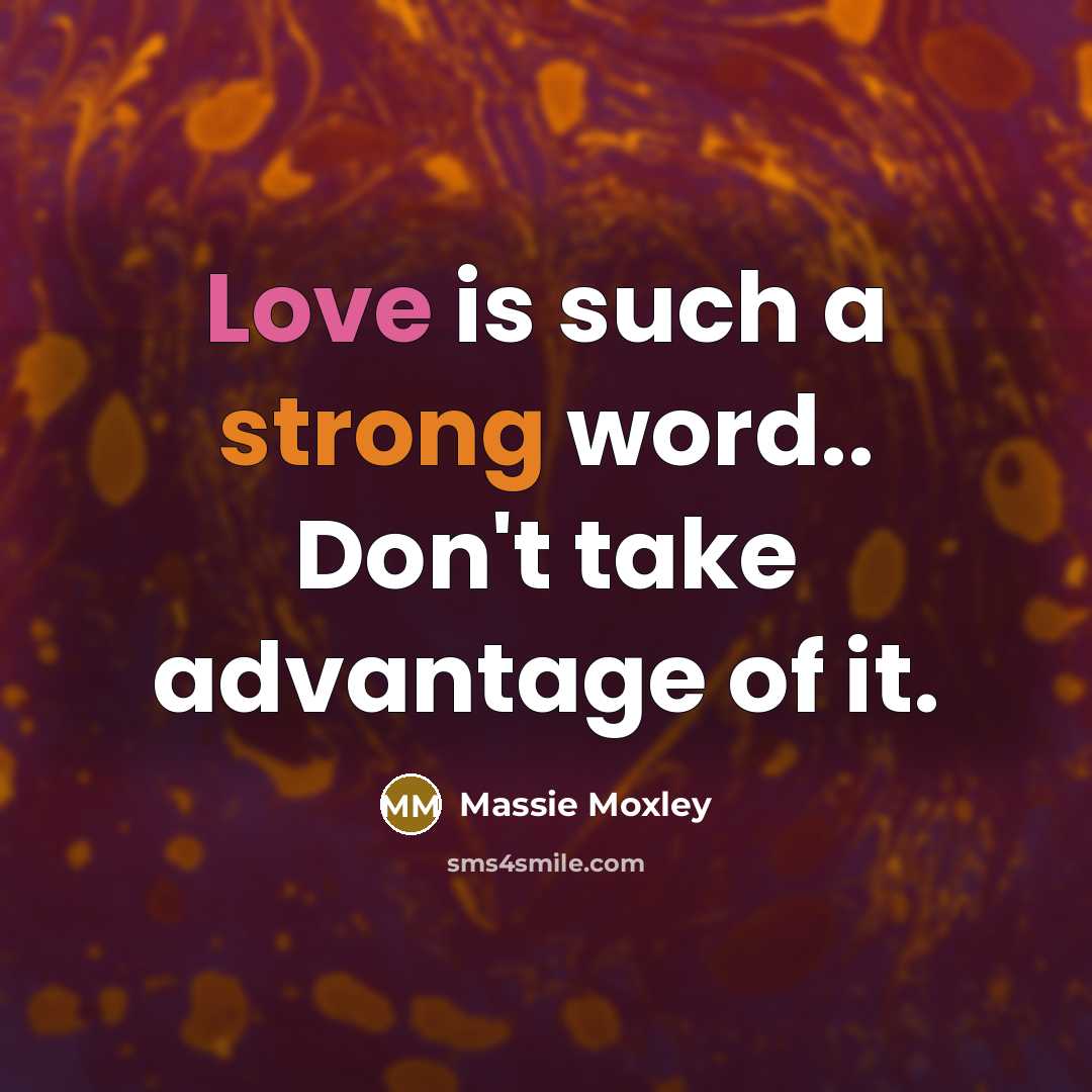 “Love is such a strong word.. Don't take advantage of it.” quote by Massie Moxley