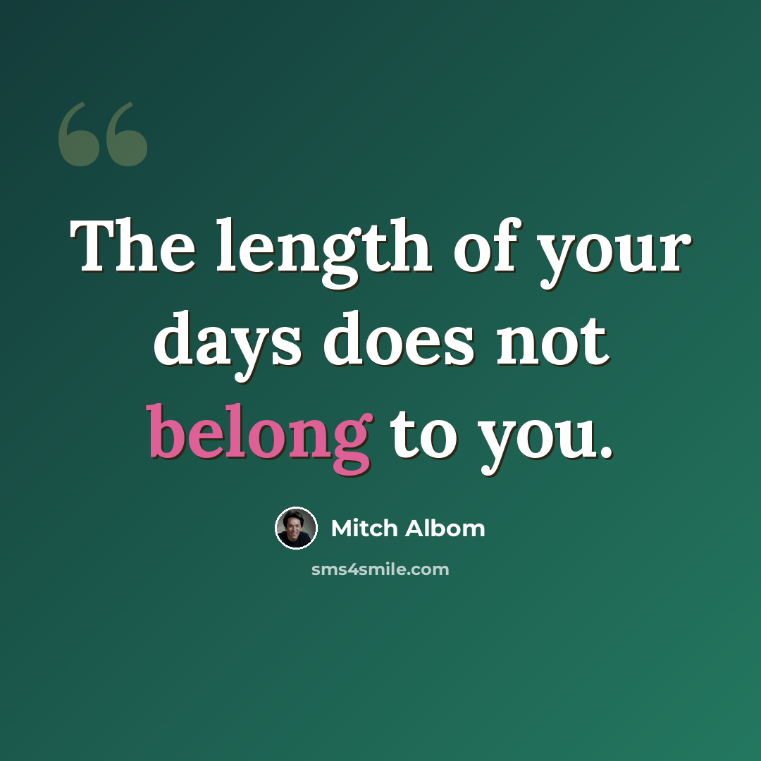 “The length of your days does not belong to you.” quote by Mitch Albom