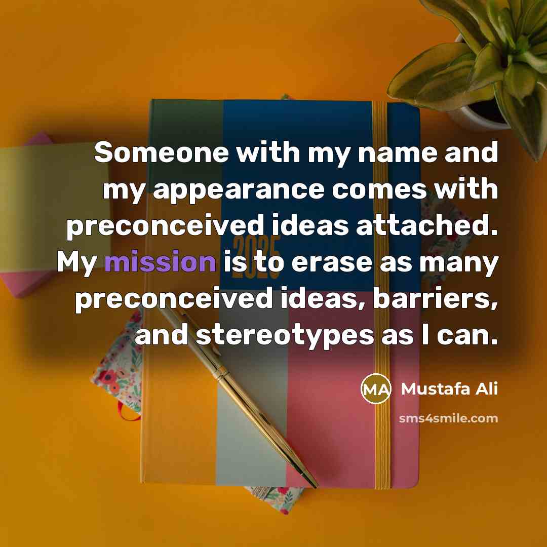 “Someone with my name and my appearance comes with preconceived ideas attached. My mission is to erase as many preconceived ideas, barriers, and stereotypes as I can.” quote by Mustafa Ali