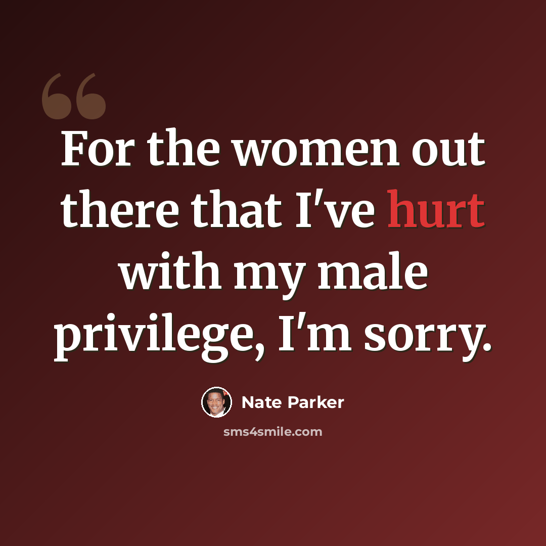 “For the women out there that I've hurt with my male privilege, I'm sorry.” quote by Nate Parker