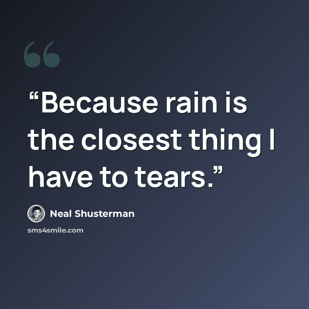 “Because rain is the closest thing I have to tears.” quote by Neal Shusterman