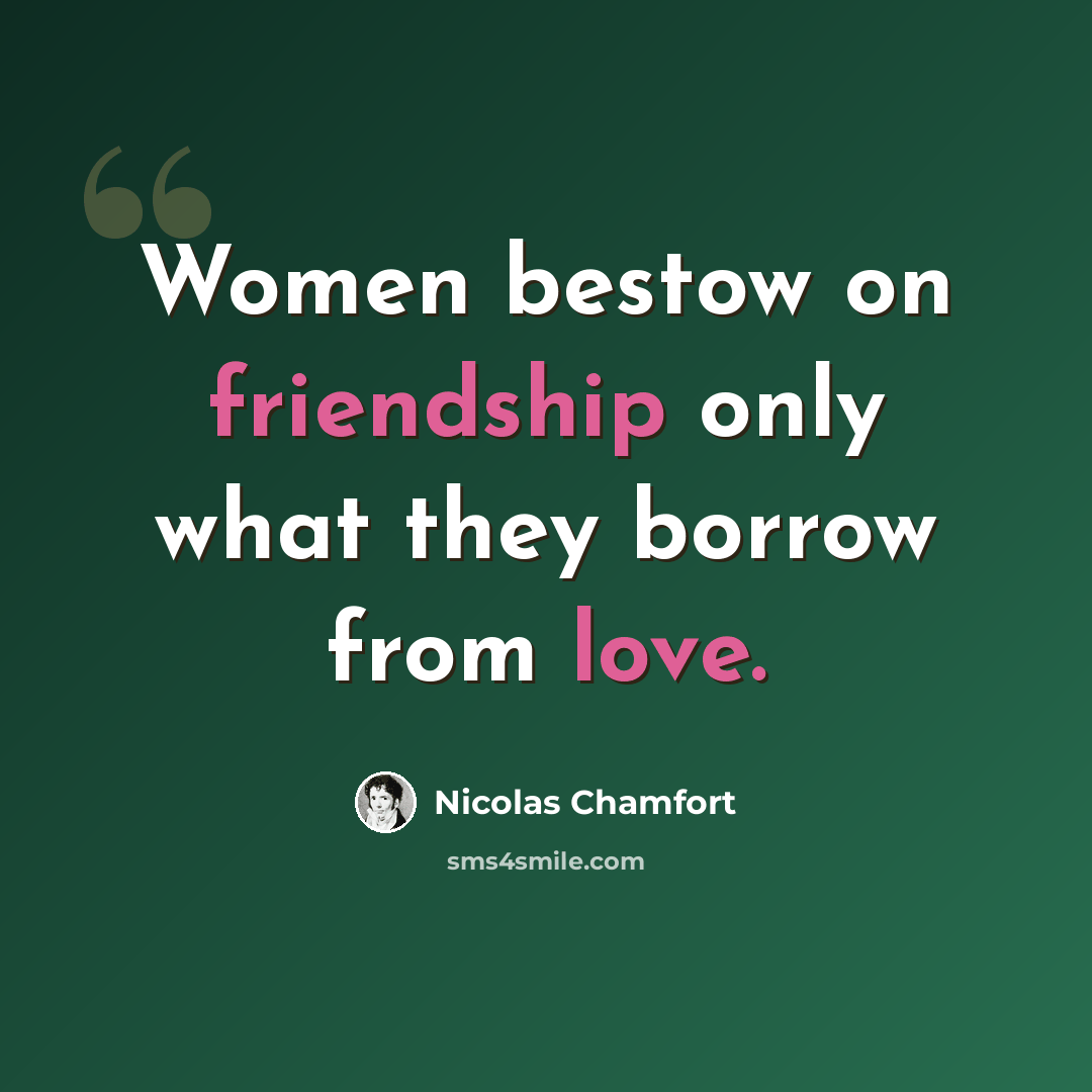 “Women bestow on friendship only what they borrow from love.” quote by Nicolas Chamfort