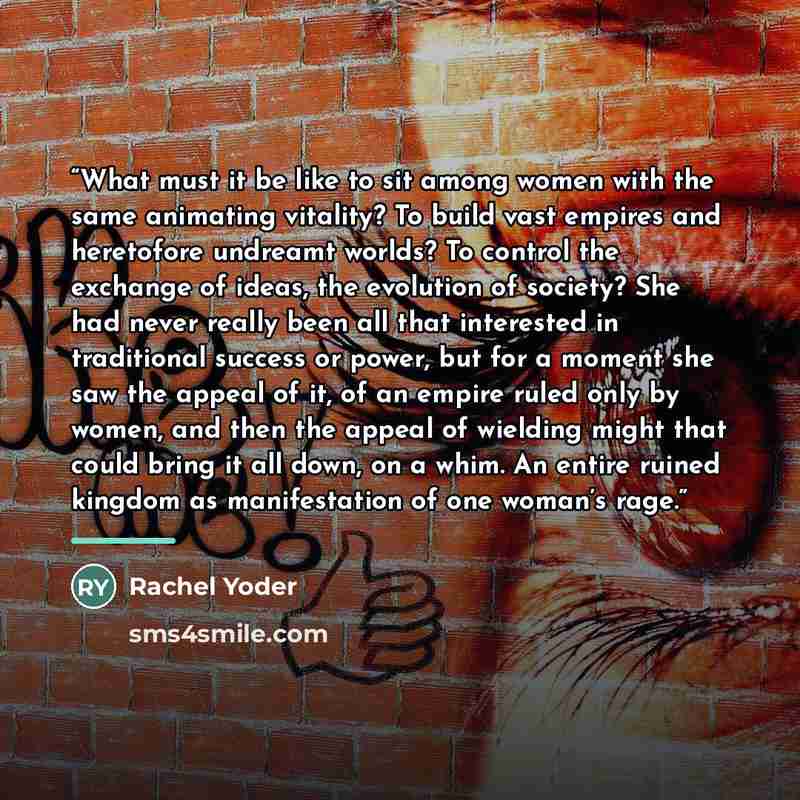 “What must it be like to sit among women with the same animating vitality? To build vast empires and heretofore undreamt worlds? To control the exchange of ideas, the evolution of society? She had never really been all that interested in traditional success or power, but for a moment she saw the…” quote by Anonymous