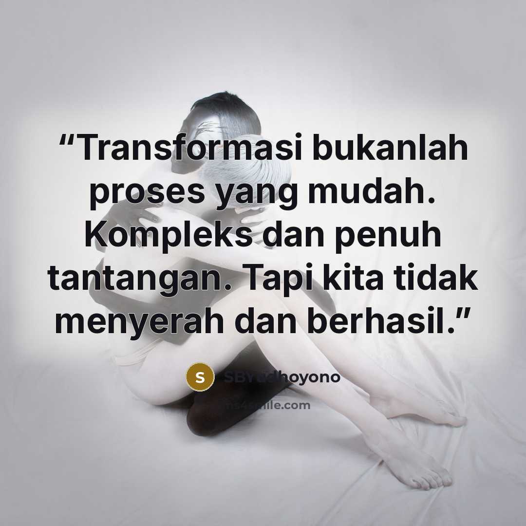 “Transformasi bukanlah proses yang mudah. Kompleks dan penuh tantangan. Tapi kita tidak menyerah dan berhasil.” quote by SBYudhoyono