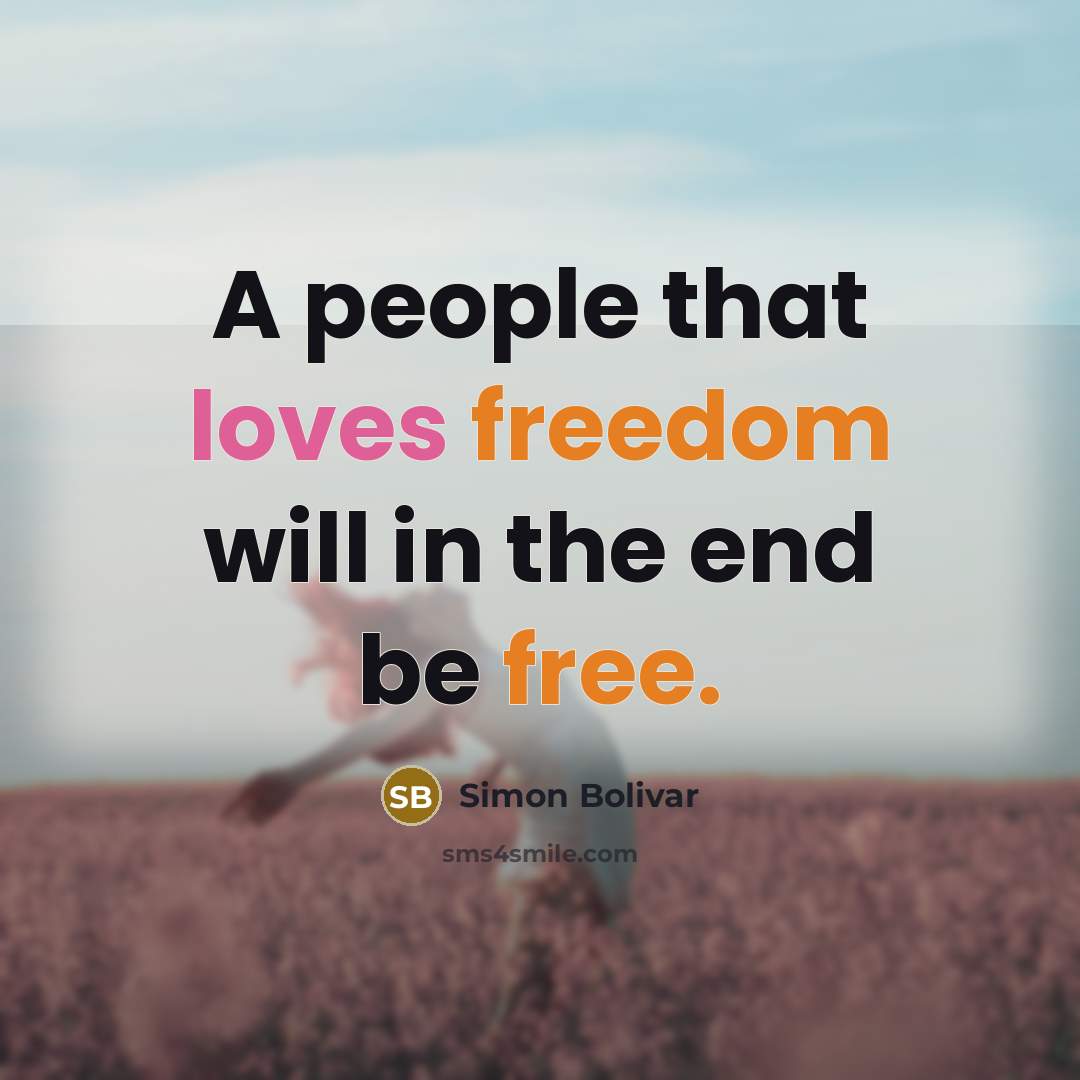“A people that loves freedom will in the end be free.” quote by Simon Bolivar