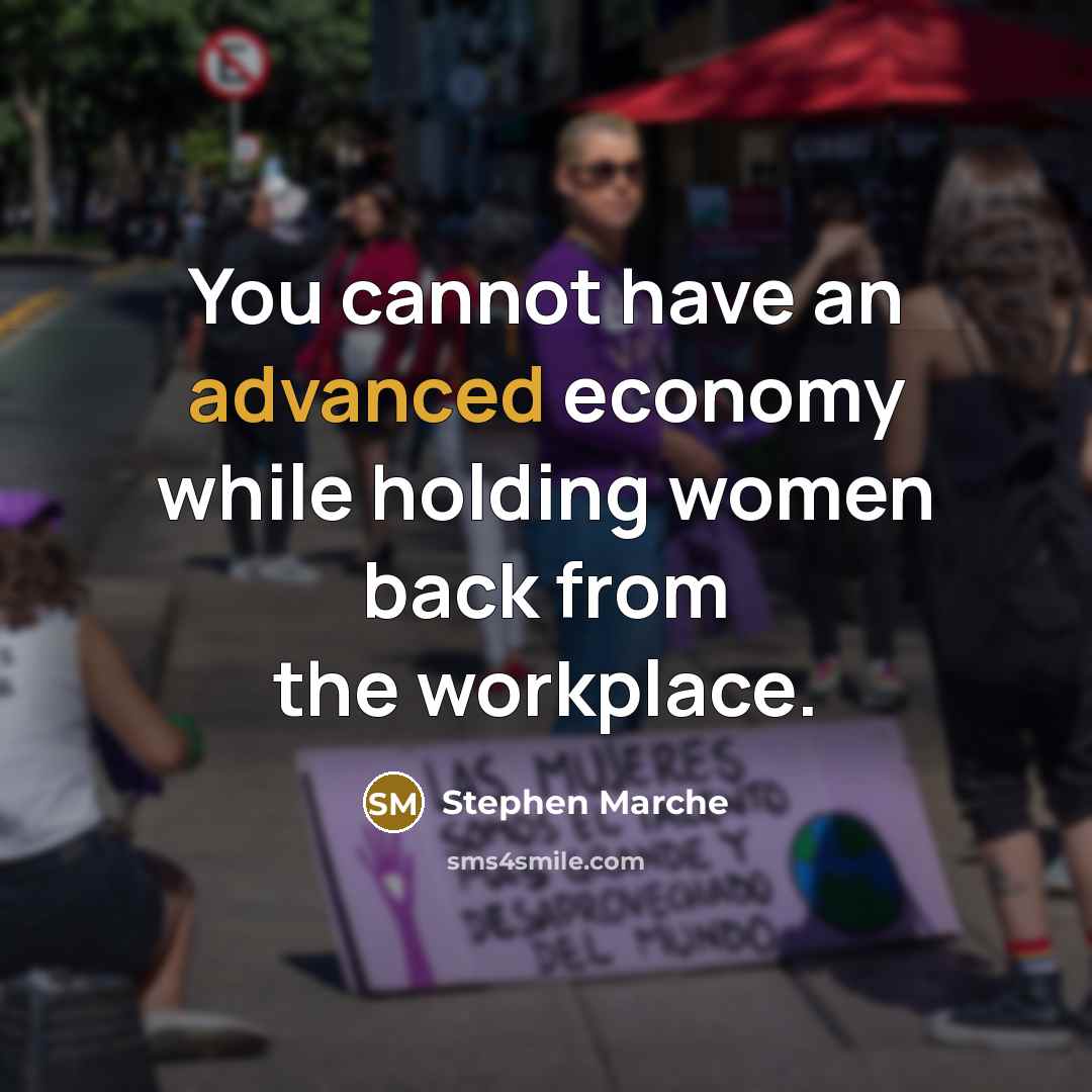 “You cannot have an advanced economy while holding women back from the workplace.” quote by Stephen Marche