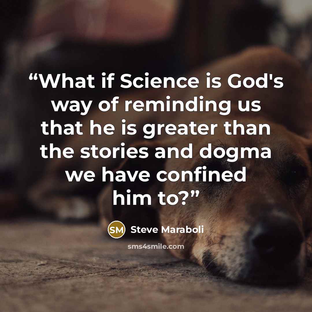 “What if Science is God's way of reminding us that he is greater than the stories and dogma we have confined him to?” quote by Steve Maraboli