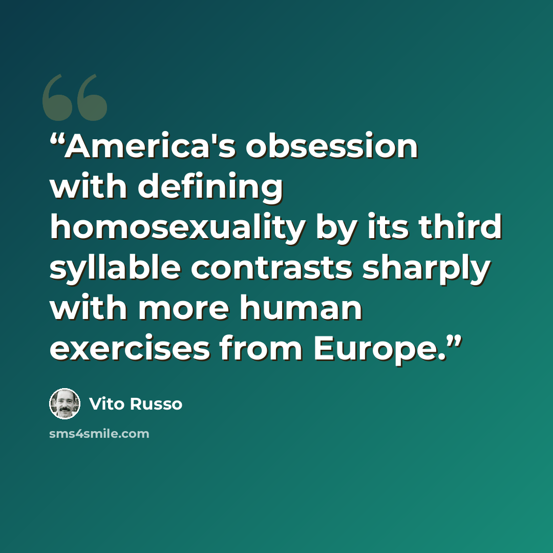 “America's obsession with defining homosexuality by its third syllable contrasts sharply with more human exercises from Europe.” quote by Vito Russo