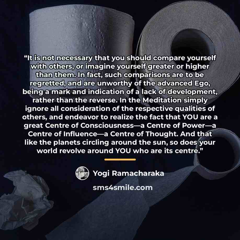 “It is not necessary that you should compare yourself with others, or imagine yourself greater or higher than them. In fact, such comparisons are to be regretted, and are unworthy of the advanced Ego, being a mark and indication of a lack of development, rather than the reverse. In the Meditation…” quote by Yogi Ramacharaka