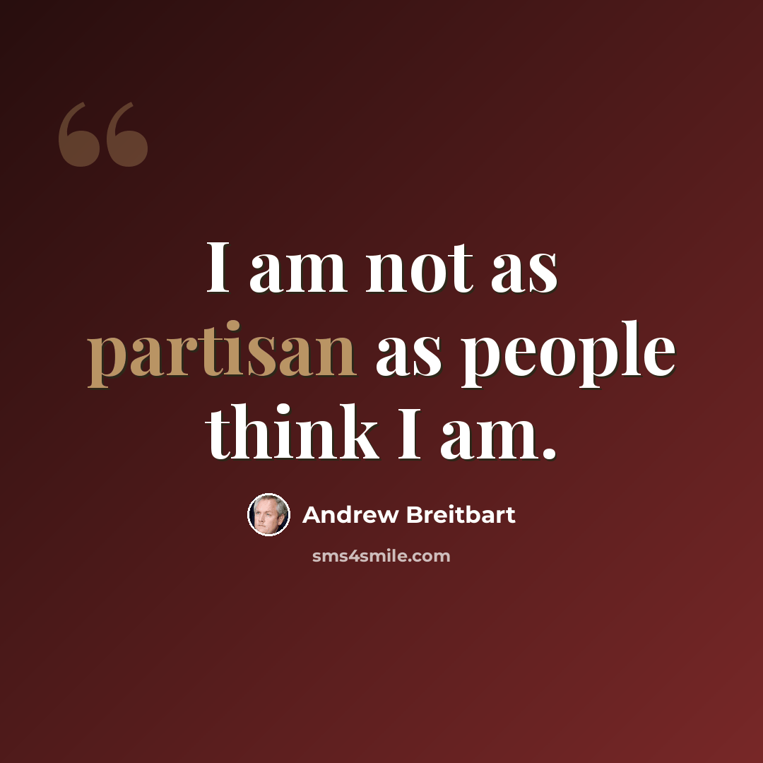 “I am not as partisan as people think I am.” quote by Andrew Breitbart