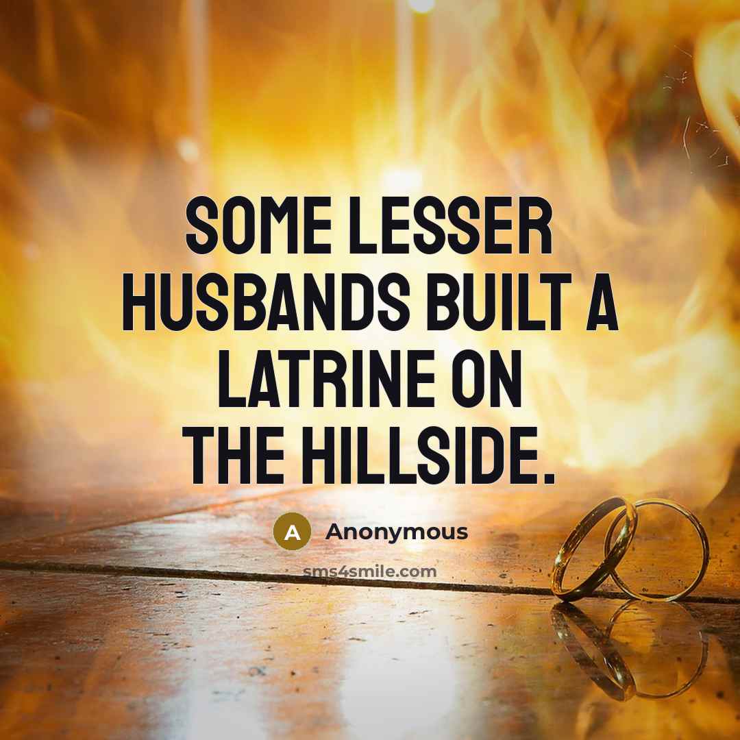 “Some lesser husbands built a latrine on the hillside.” quote by Anonymous