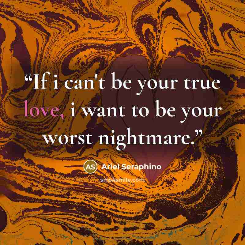 “If i can't be your true love, i want to be your worst nightmare.” quote by Ariel Seraphino