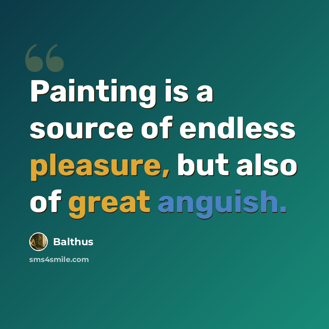 “Painting is a source of endless pleasure, but also of great anguish.” quote by Balthus