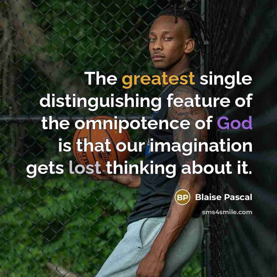 “The greatest single distinguishing feature of the omnipotence of God is that our imagination gets lost thinking about it.” quote by Blaise Pascal