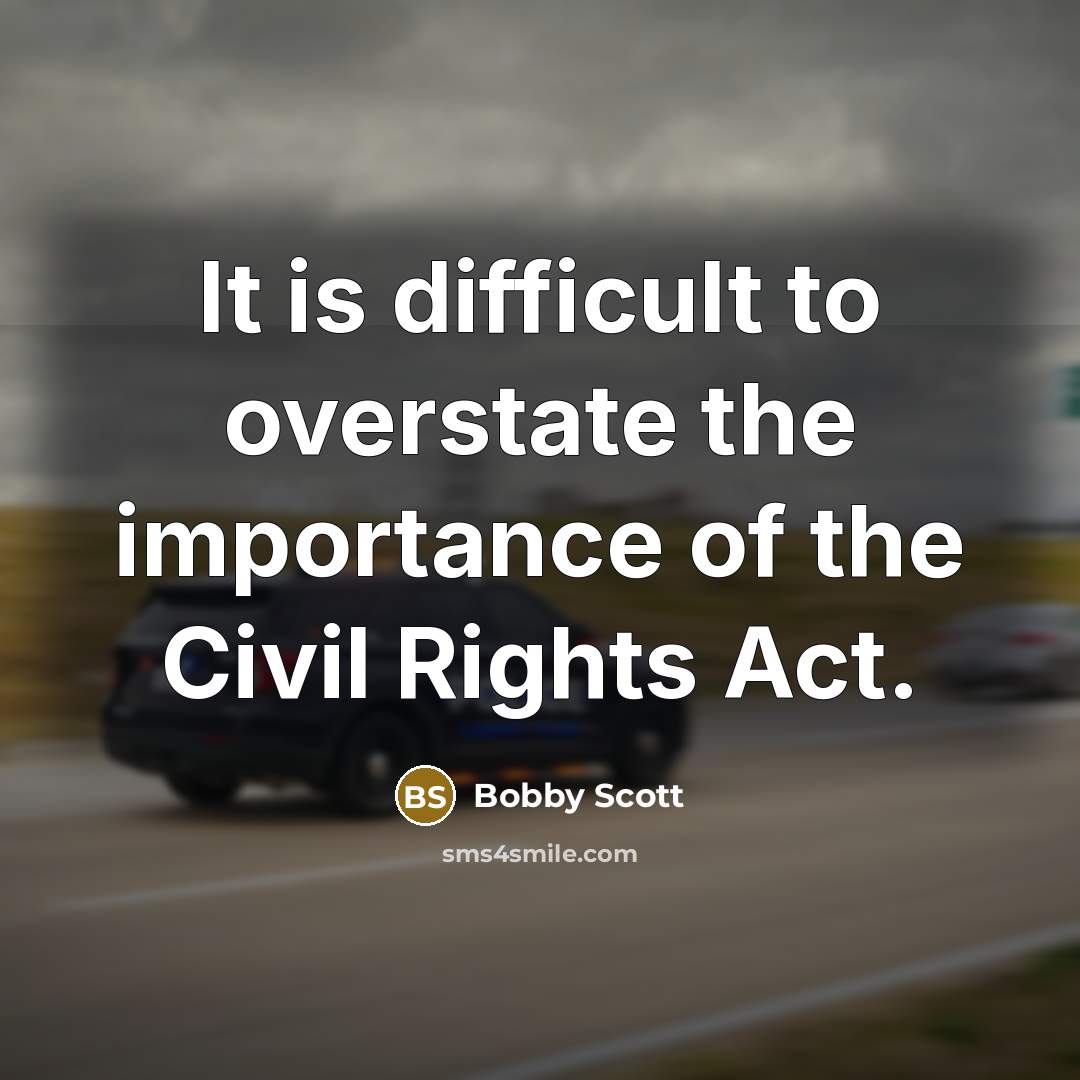 “It is difficult to overstate the importance of the Civil Rights Act.” quote by Bobby Scott