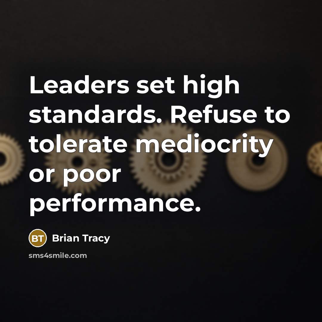 “Leaders set high standards. Refuse to tolerate mediocrity or poor performance.” quote by Brian Tracy