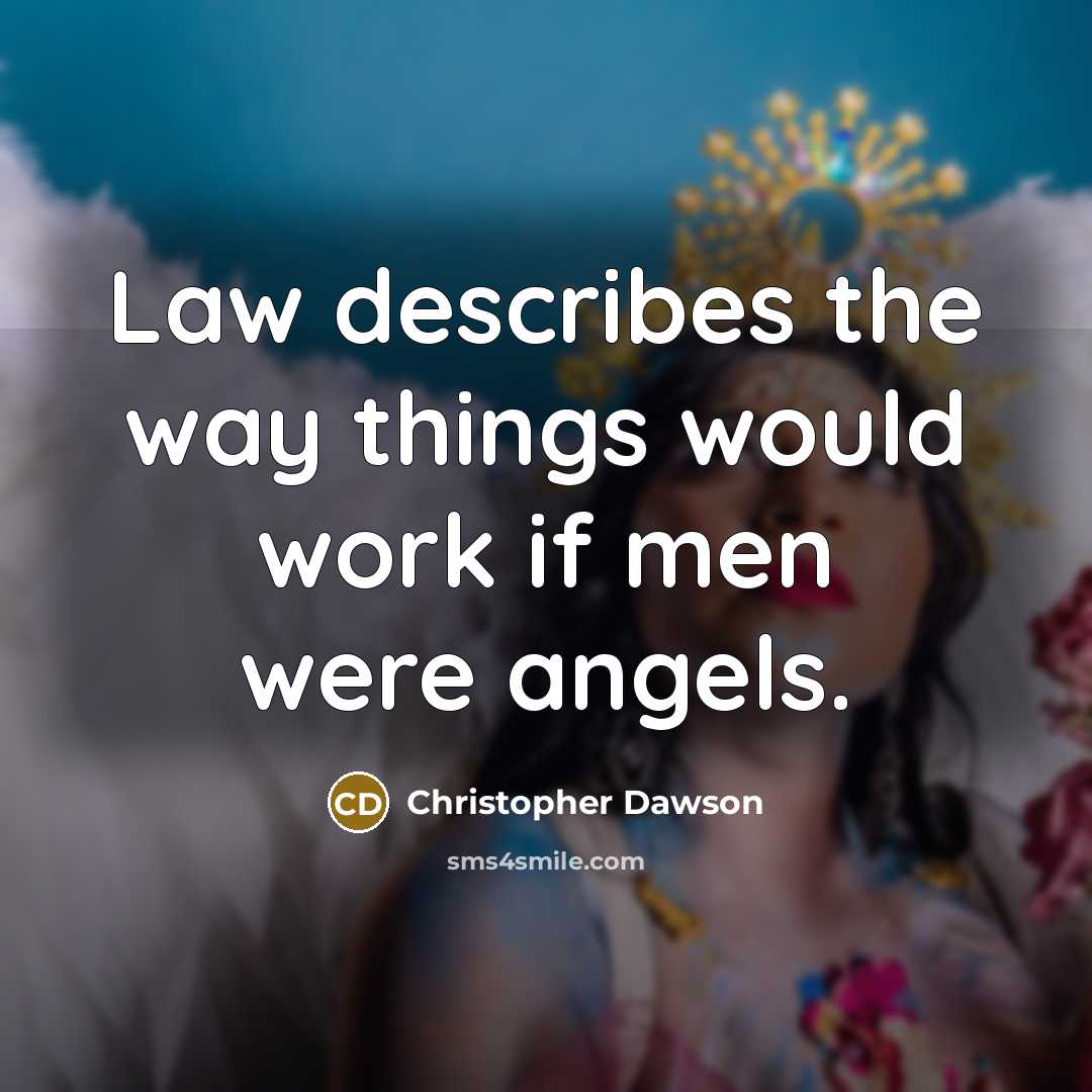 “Law describes the way things would work if men were angels.” quote by Christopher Dawson