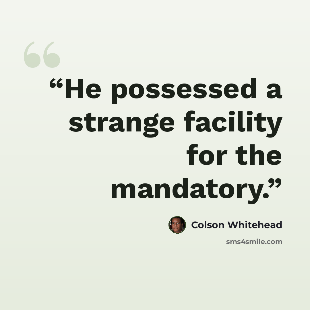 “He possessed a strange facility for the mandatory.” quote by Colson Whitehead