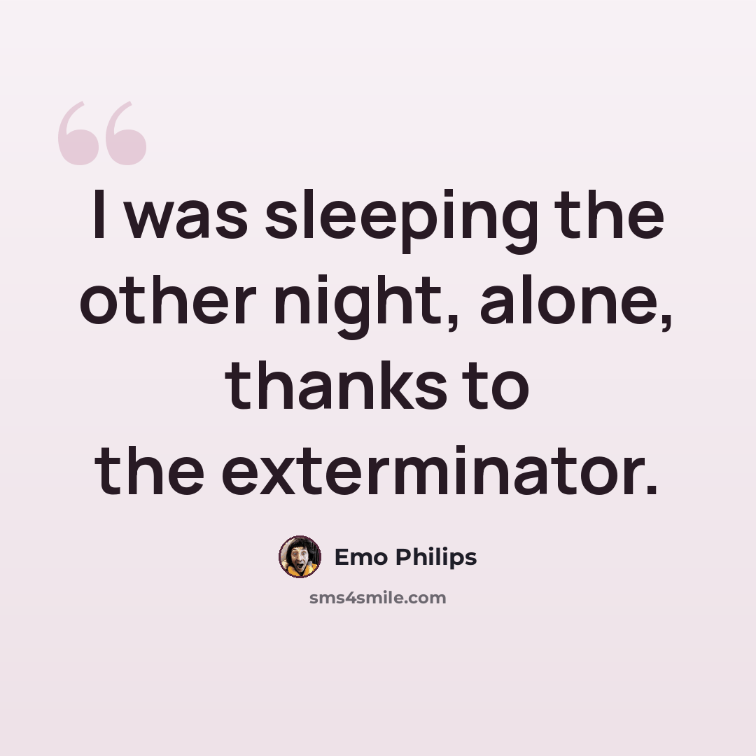 “I was sleeping the other night, alone, thanks to the exterminator.” quote by Emo Philips