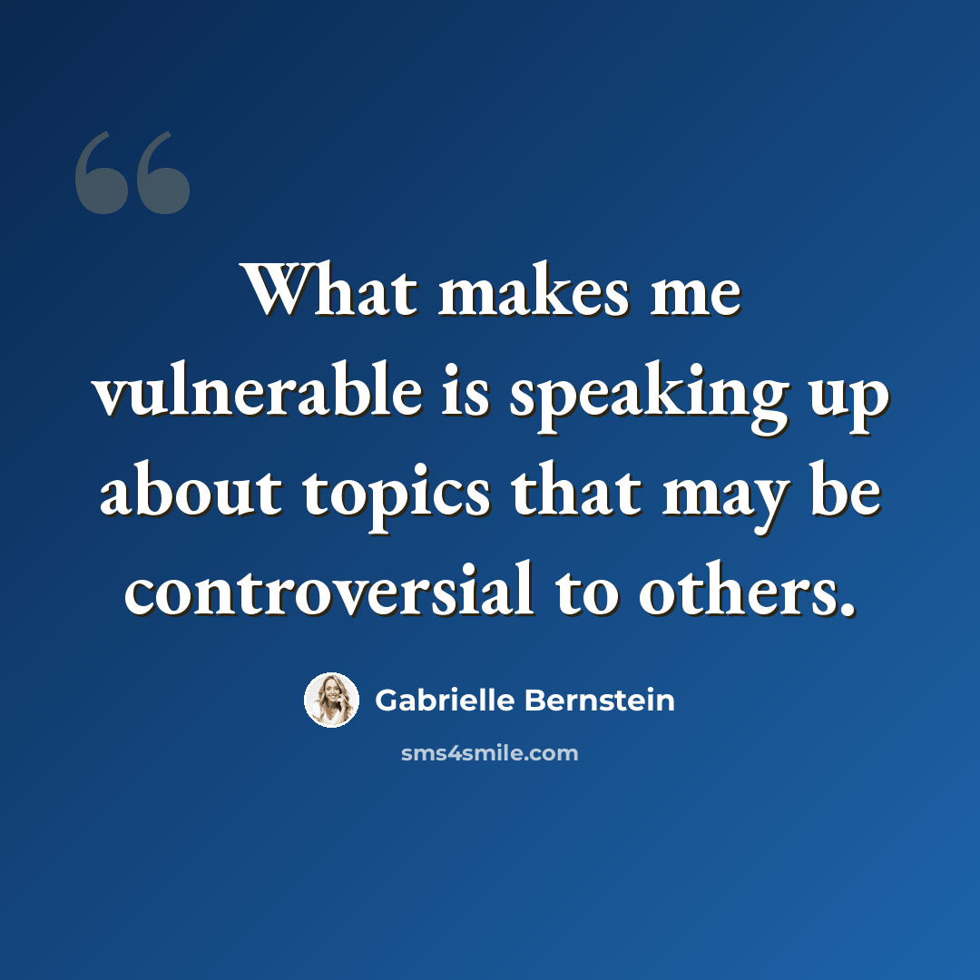 “What makes me vulnerable is speaking up about topics that may be controversial to others.” quote by Gabrielle Bernstein