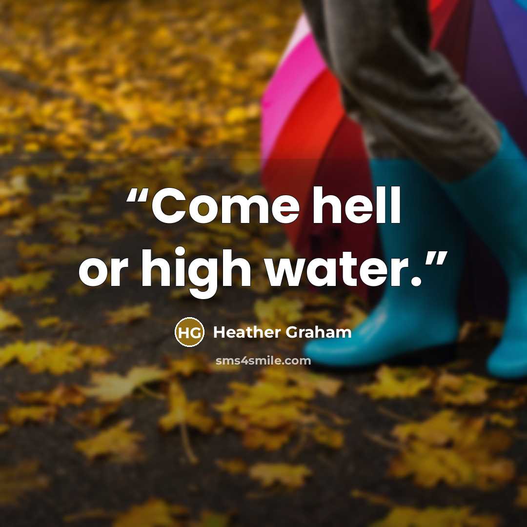 “Come hell or high water.” quote by Heather Graham