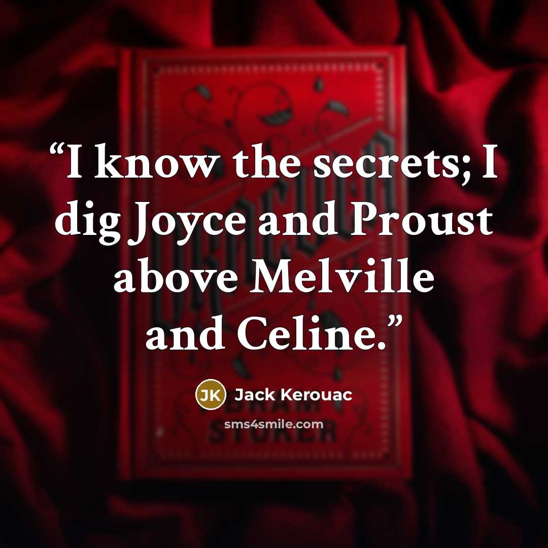 “I know the secrets; I dig Joyce and Proust above Melville and Celine.” quote by Jack Kerouac