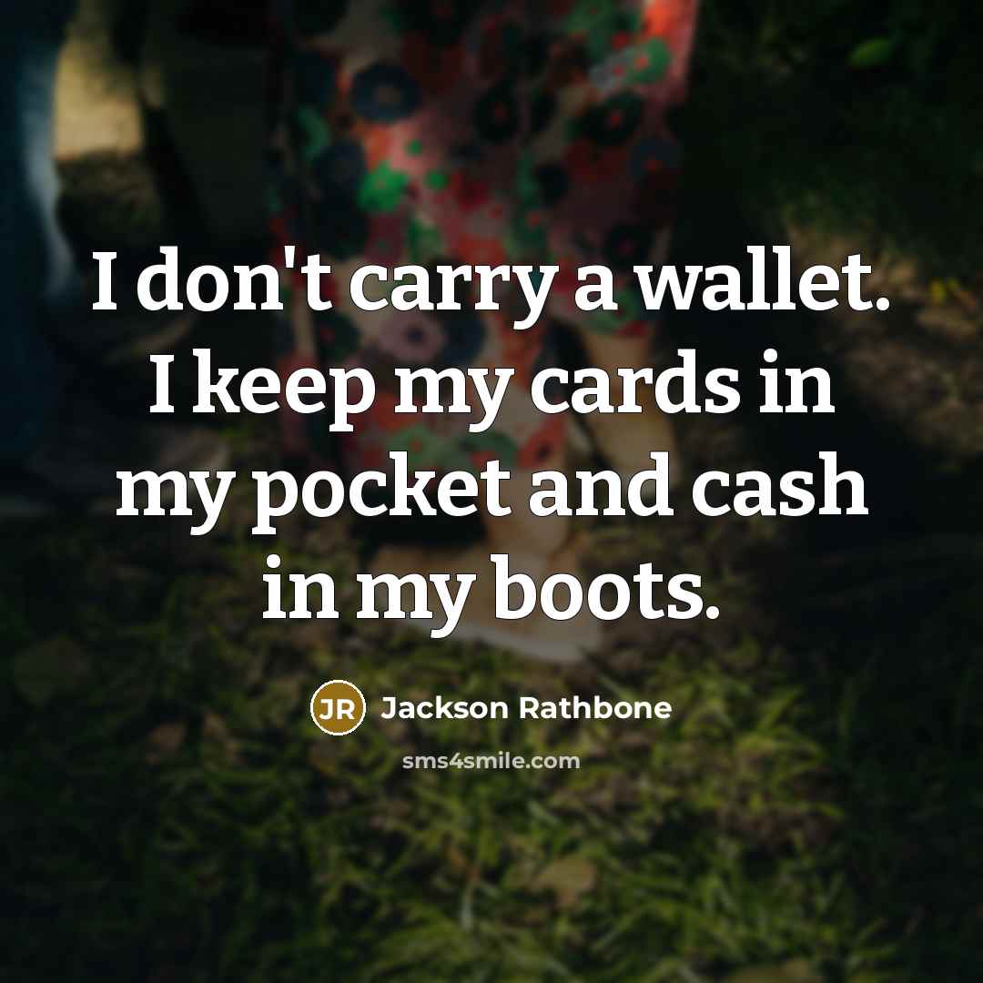 “I don't carry a wallet. I keep my cards in my pocket and cash in my boots.” quote by Jackson Rathbone