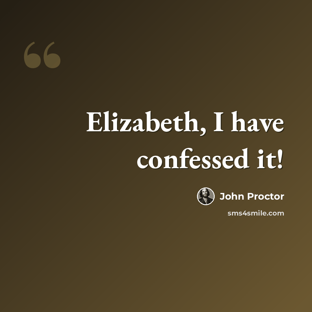 “Elizabeth, I have confessed it!” quote by John Proctor