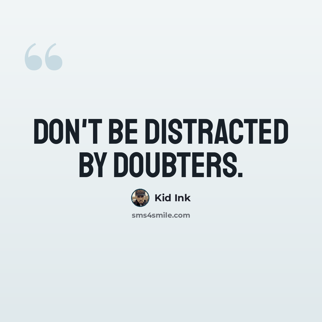 “Don't be distracted by doubters.” quote by Kid Ink
